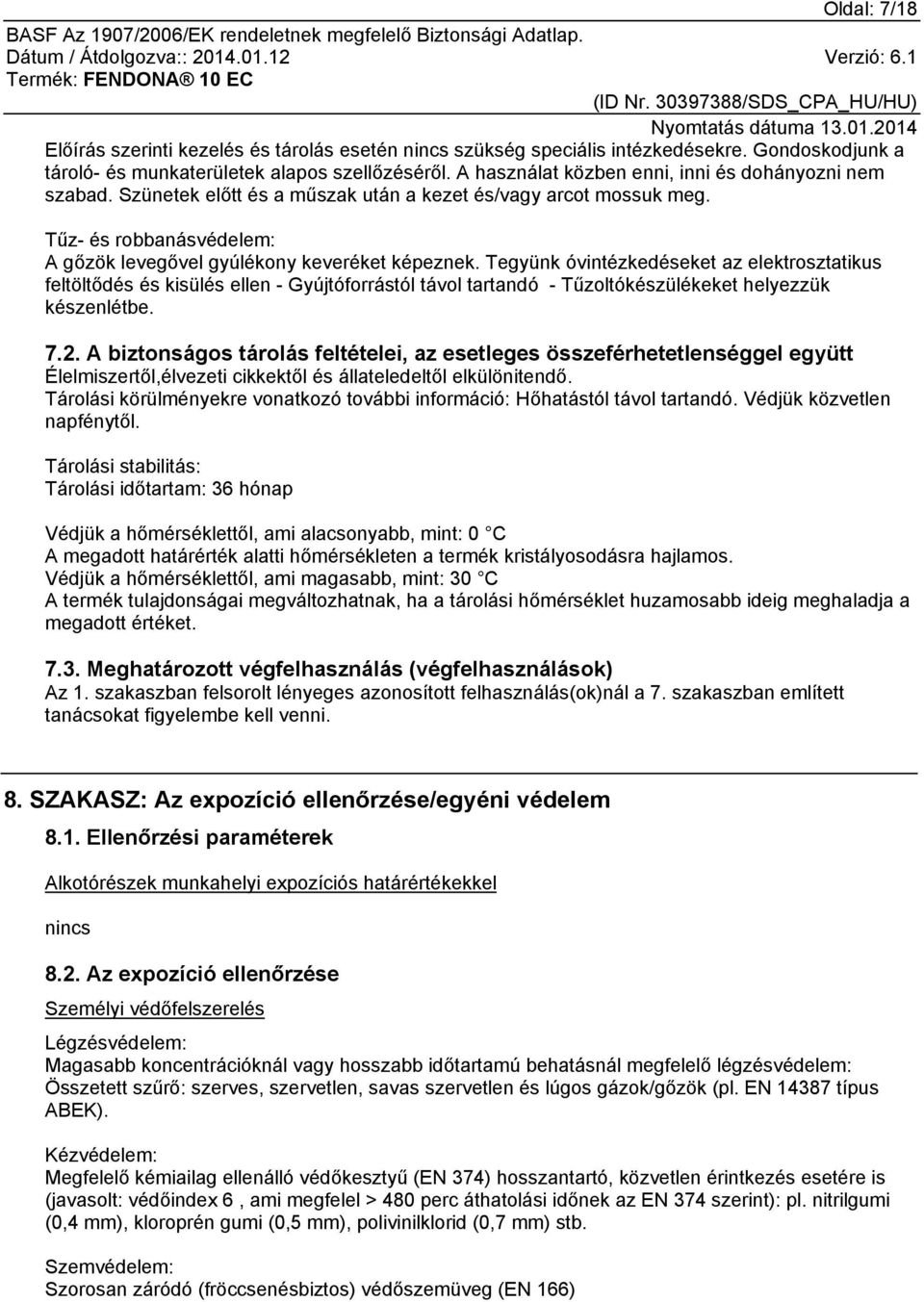 Tegyünk óvintézkedéseket az elektrosztatikus feltöltődés és kisülés ellen - Gyújtóforrástól távol tartandó - Tűzoltókészülékeket helyezzük készenlétbe. 7.2.