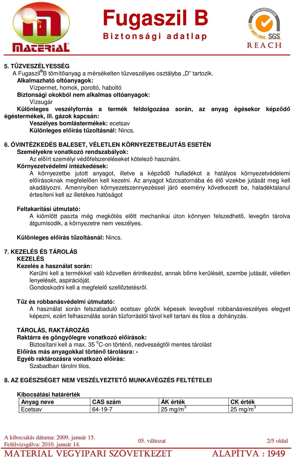 égéstermékek, ill. gázok kapcsán: Veszélyes bomlástermékek: ecetsav Különleges előírás tűzoltásnál: Nincs. 6.