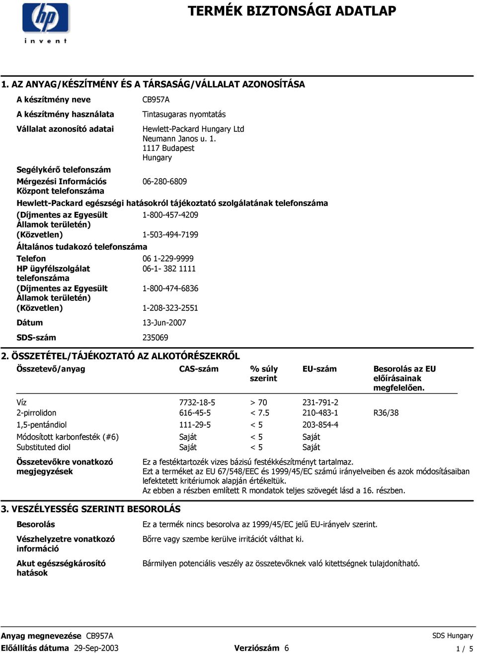 Egyesült Államok területén) (Közvetlen) Általános tudakozó telefonszáma Telefon HP ügyfélszolgálat telefonszáma (Díjmentes az Egyesült Államok területén) (Közvetlen) Dátum 1-800-457-4209