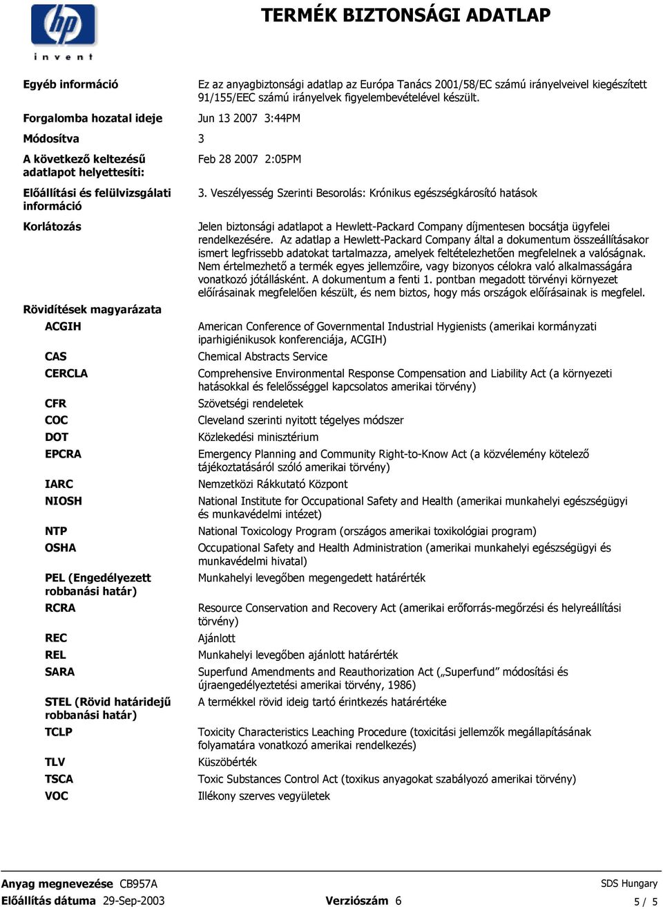 2001/58/EC számú irányelveivel kiegészített 91/155/EEC számú irányelvek figyelembevételével készült Jun 13 2007 3:44PM Feb 28 2007 2:05PM 3 Veszélyesség Szerinti Besorolás: Krónikus egészségkárosító