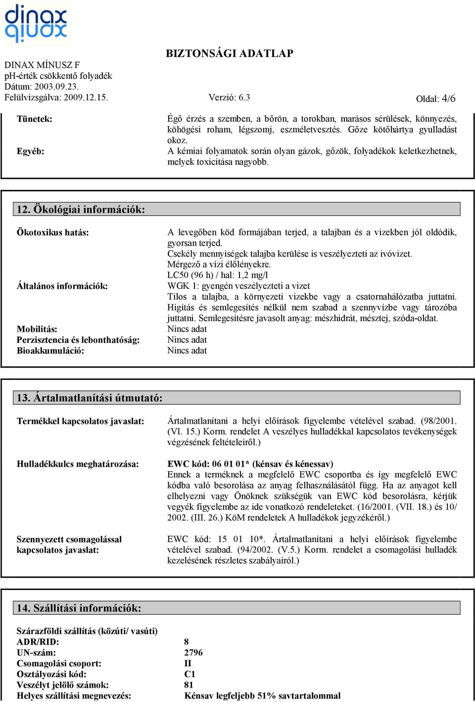 Ökológiai információk: Ökotoxikus hatás: Általános információk: Mobilitás: Perzisztencia és lebonthatóság: Bioakkumuláció: A levegőben köd formájában terjed, a talajban és a vizekben jól oldódik,