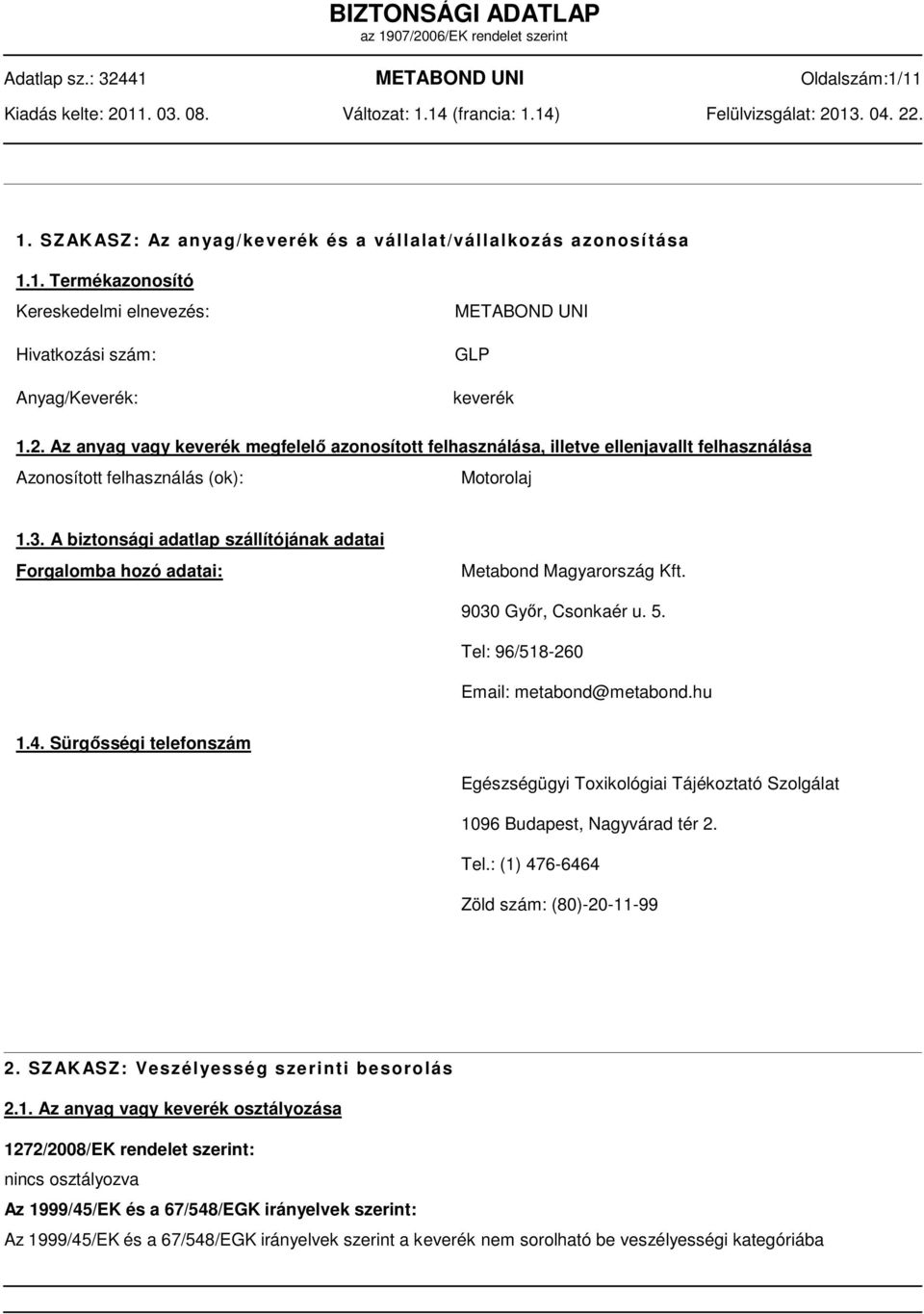 A biztonsági adatlap szállítójának adatai Forgalomba hozó adatai: Metabond Magyarország Kft. 9030 Győr, Csonkaér u. 5. Tel: 96/518260 Email: metabond@metabond.hu 1.4.