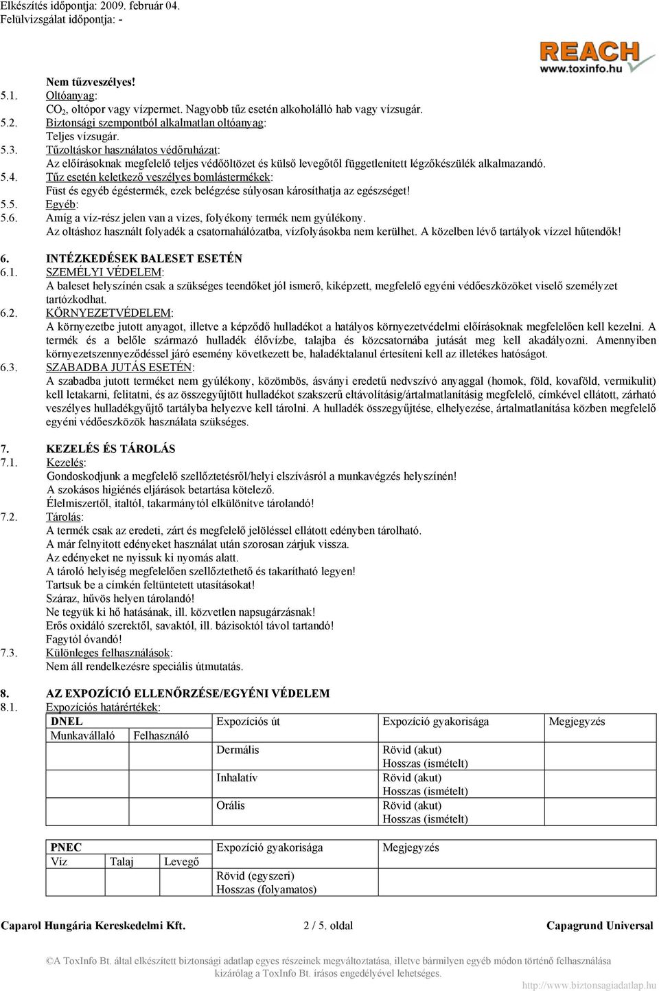 Tűz esetén keletkező veszélyes bomlástermékek: Füst és egyéb égéstermék, ezek belégzése súlyosan károsíthatja az egészséget! 5.5. Egyéb: 5.6.