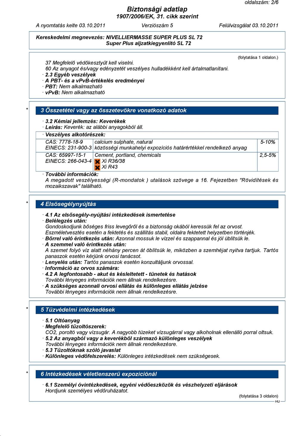 Veszélyes alkotórészek: CAS: 7778-18-9 calcium sulphate, natural EINECS: 231-900-3 közösségi munkahelyi expozíciós határértékkel rendelkező anyag CAS: 65997-15-1 EINECS: 266-043-4 Cement, portland,