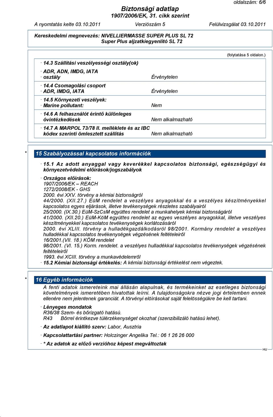 melléklete és az IBC kódex szerinti ömlesztett szállítás Nem alkalmazható Nem alkalmazható (folytatása 5 oldalon.) * 15 Szabályozással kapcsolatos információk 15.