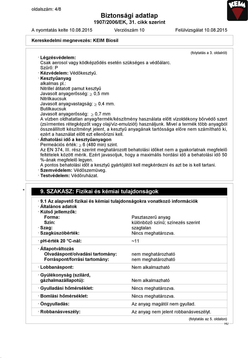 Butilkaucsuk Javasolt anyagerősség: 0,7 mm A vízben oldhatatlan anyag/termék/készítmény használata előtt vízoldékony bőrvédő szert (zsírmentes rétegképzőt vagy olaj/víz-emulziót) használjunk.