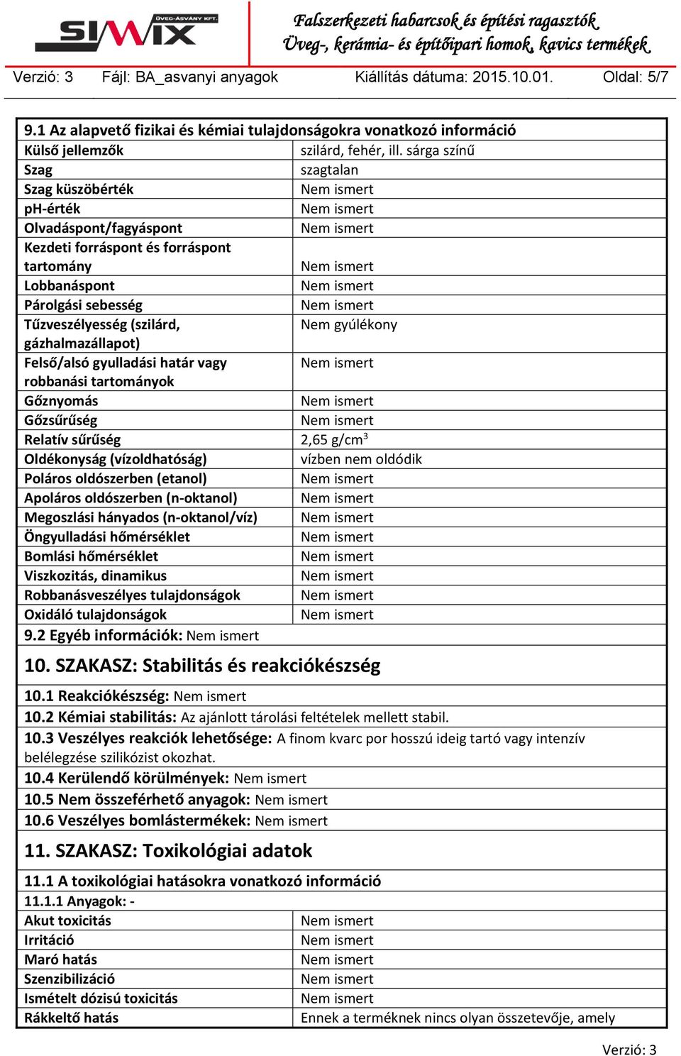 gázhalmazállapot) Felső/alsó gyulladási határ vagy robbanási tartományok Gőznyomás Gőzsűrűség Relatív sűrűség 2,65 g/cm 3 Oldékonyság (vízoldhatóság) vízben nem oldódik Poláros oldószerben (etanol)