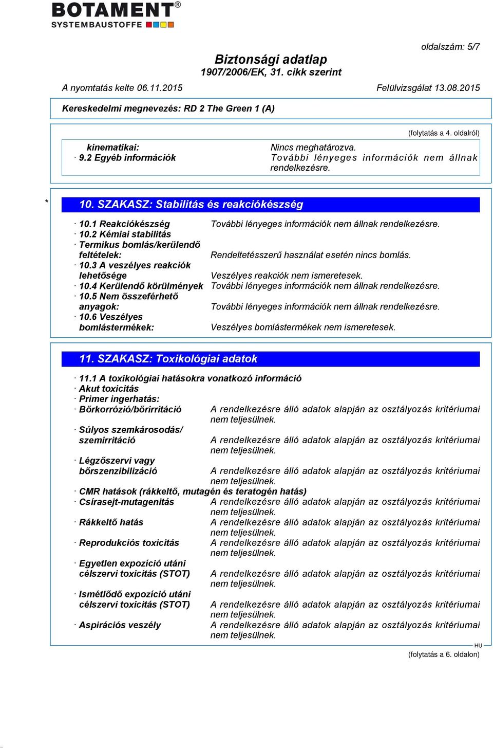 5 Nem összeférhető anyagok: 10.6 Veszélyes bomlástermékek: Veszélyes bomlástermékek nem ismeretesek. 11. SZAKASZ: Toxikológiai adatok 11.