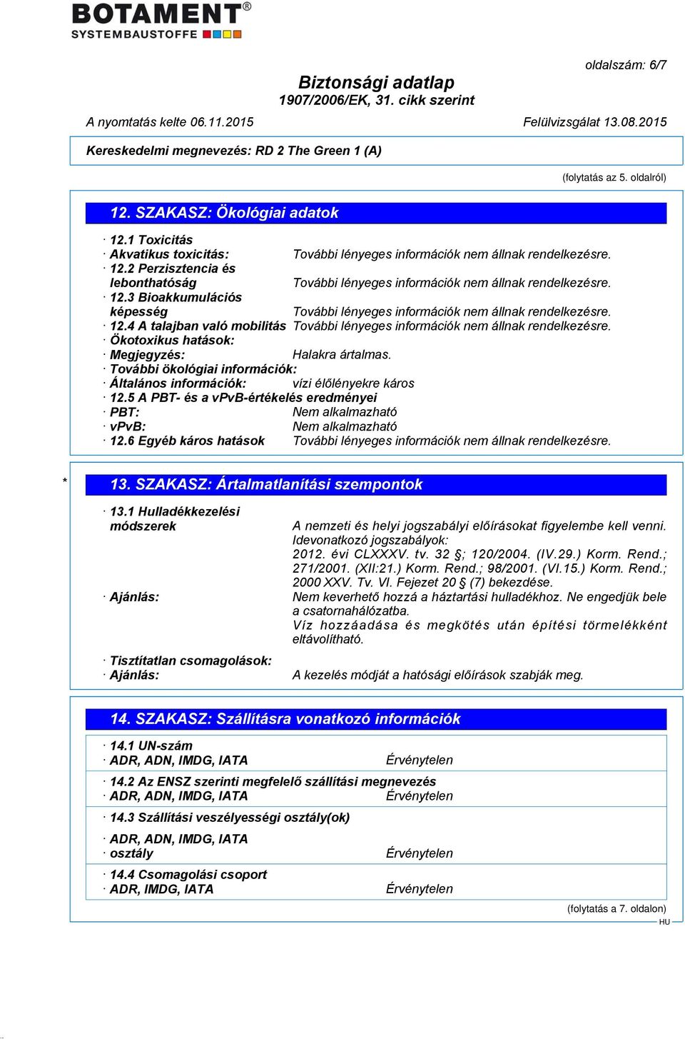 5 A PBT- és a vpvb-értékelés eredményei PBT: Nem alkalmazható vpvb: Nem alkalmazható 12.6 Egyéb káros hatások * 13. SZAKASZ: Ártalmatlanítási szempontok 13.