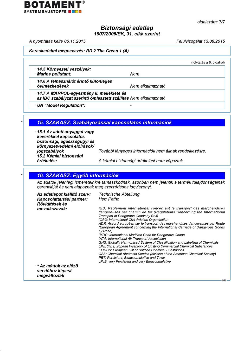 1 Az adott anyaggal vagy keverékkel kapcsolatos biztonsági, egészségügyi és környezetvédelmi előírások/ jogszabályok 15.2 Kémiai biztonsági értékelés: A kémiai biztonsági értékelést nem végeztek.