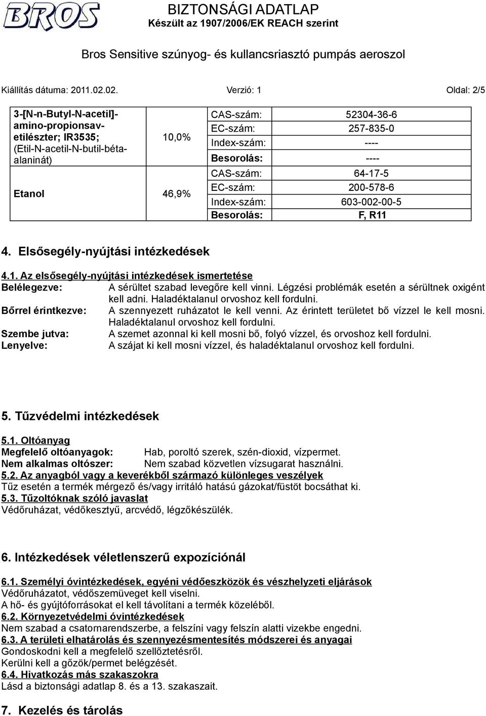 Besorolás: ---- CAS-szám: 64-17-5 EC-szám: 200-578-6 Index-szám: 603-002-00-5 Besorolás: F, R11 4. Elsősegély-nyújtási intézkedések 4.1. Az elsősegély-nyújtási intézkedések ismertetése Belélegezve: A sérültet szabad levegőre kell vinni.