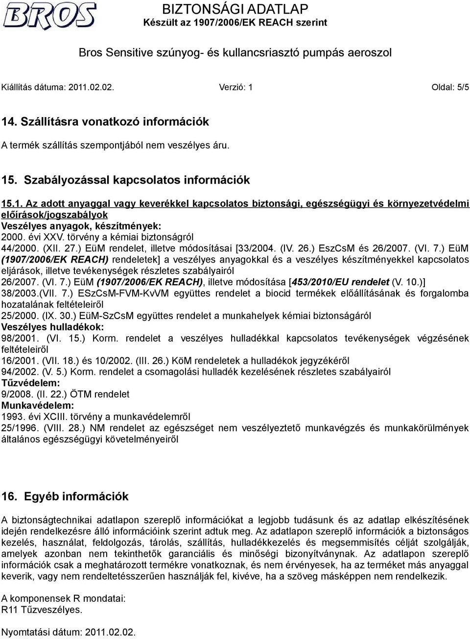 ) EüM (1907/2006/EK REACH) rendeletek] a veszélyes anyagokkal és a veszélyes készítményekkel kapcsolatos eljárások, illetve tevékenységek részletes szabályairól 26/2007. (VI. 7.