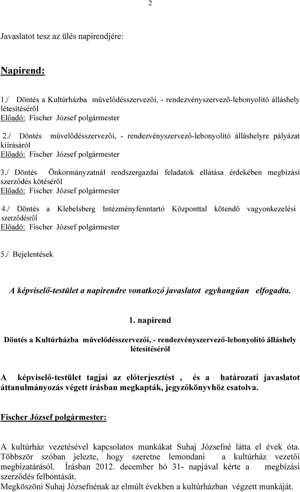 / Döntés Önkormányzatnál rendszergazdai feladatok ellátása érdekében megbízási szerződés kötéséről Előadó: Fischer József polgármester 4.