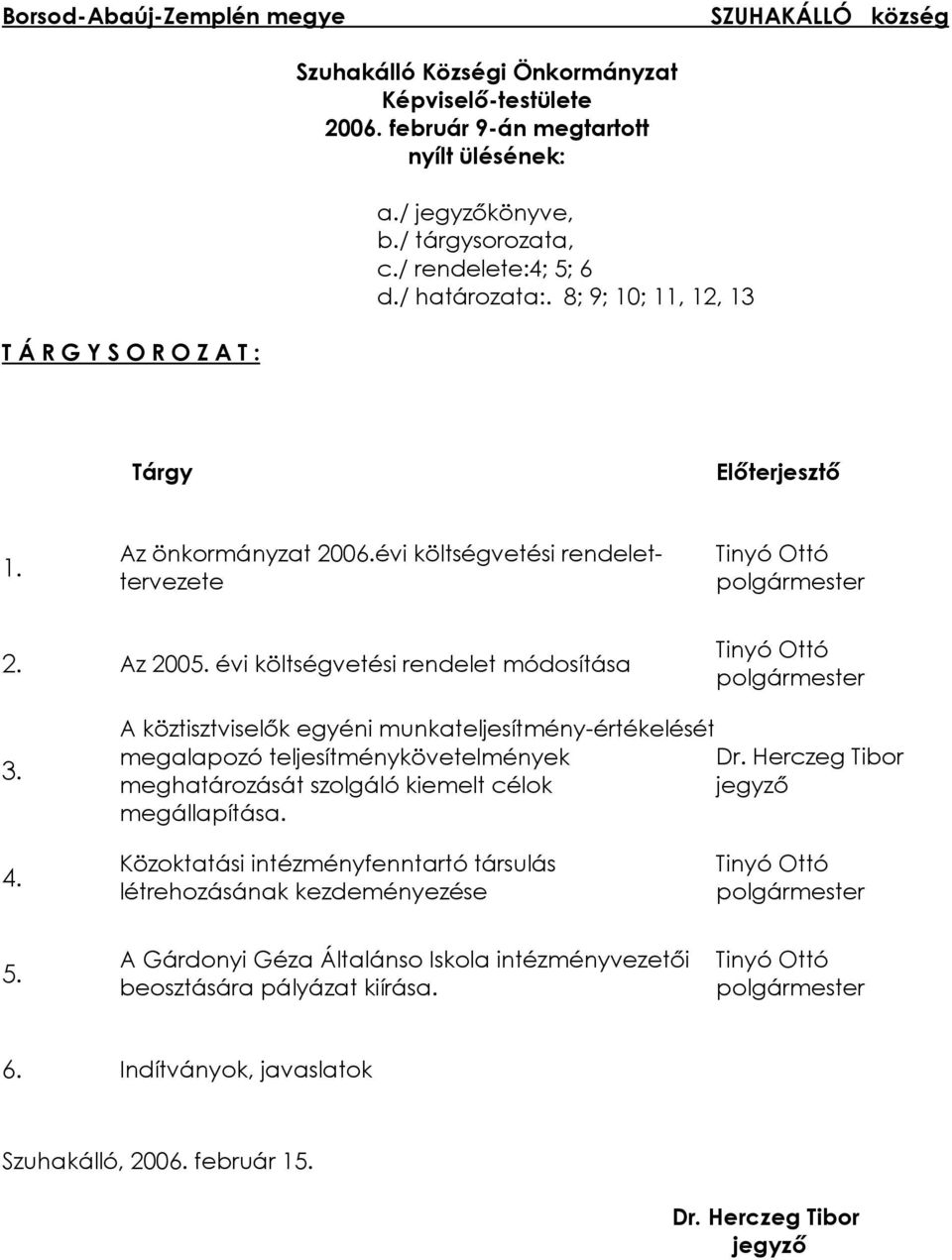 évi költségvetési rendelet módosítása Tinyó Ottó polgármester 3. A köztisztviselõk egyéni munkateljesítmény-értékelését megalapozó teljesítménykövetelmények Dr.