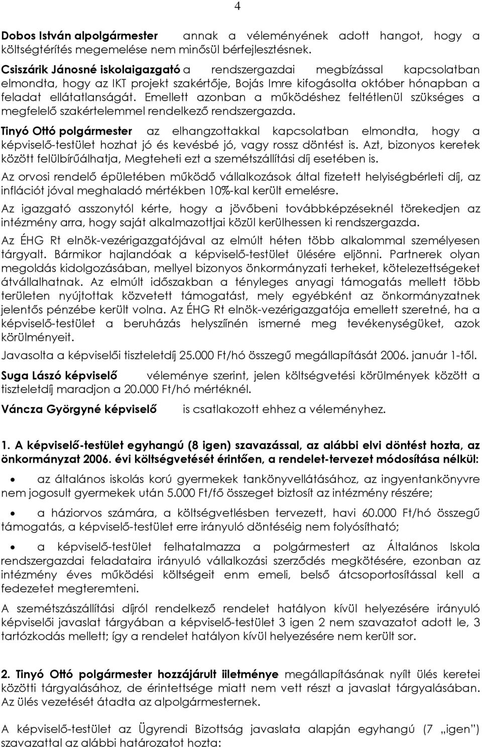 Emellett azonban a mûködéshez feltétlenül szükséges a megfelelõ szakértelemmel rendelkezõ rendszergazda.