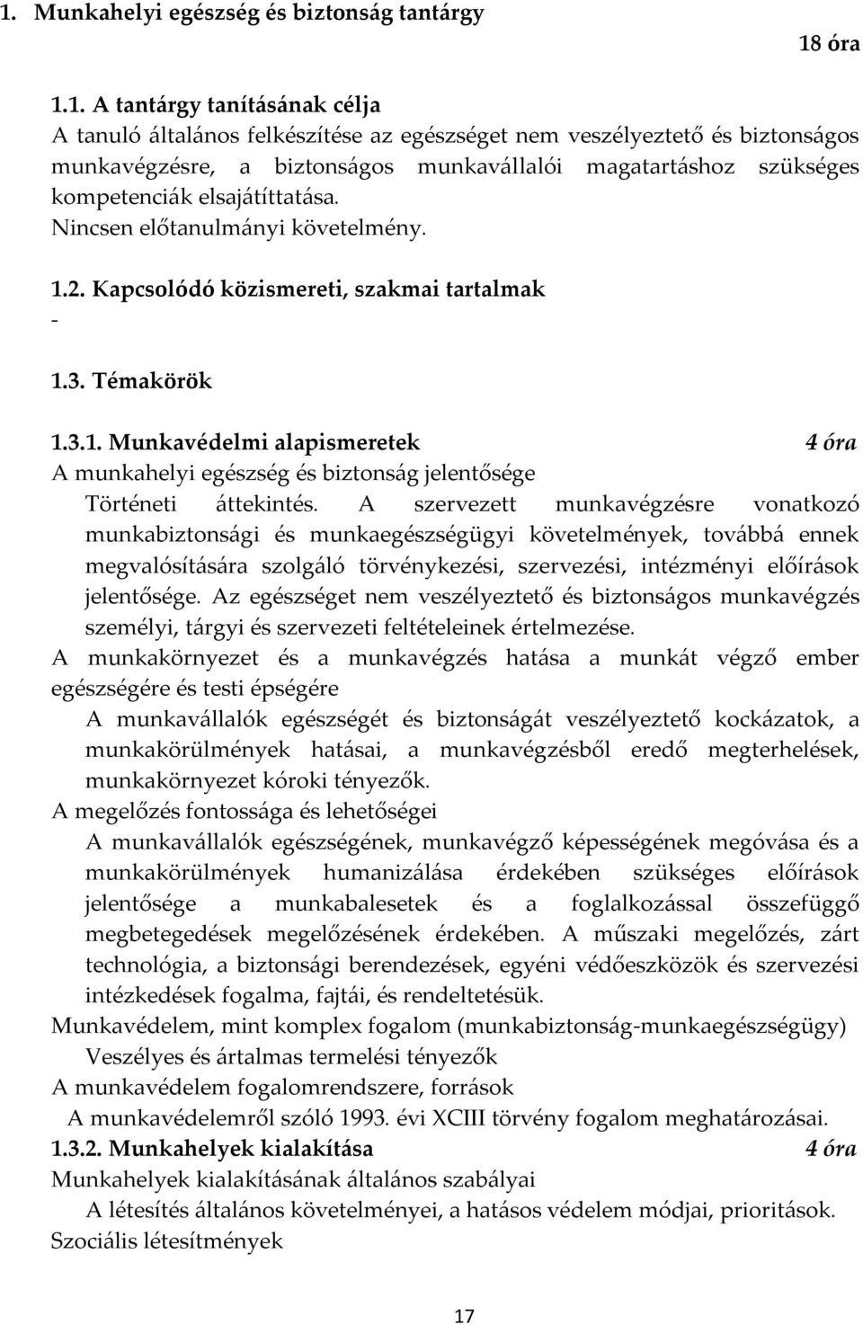 2. Kapcsolódó közismereti, szakmai tartalmak - 1.3. Témakörök 1.3.1. Munkavédelmi alapismeretek 4 óra A munkahelyi egészség és biztonság jelentősége Történeti áttekintés.