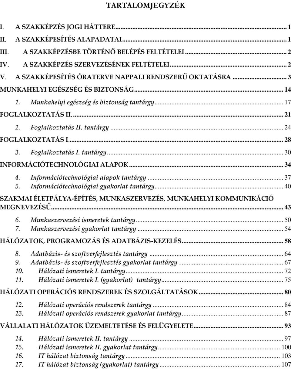 tantárgy... 24 FOGLALKOZTATÁS I... 28 3. Foglalkoztatás I. tantárgy... 30 INFORMÁCIÓTECHNOLÓGIAI ALAPOK... 34 4. Információtechnológiai alapok tantárgy... 37 5.