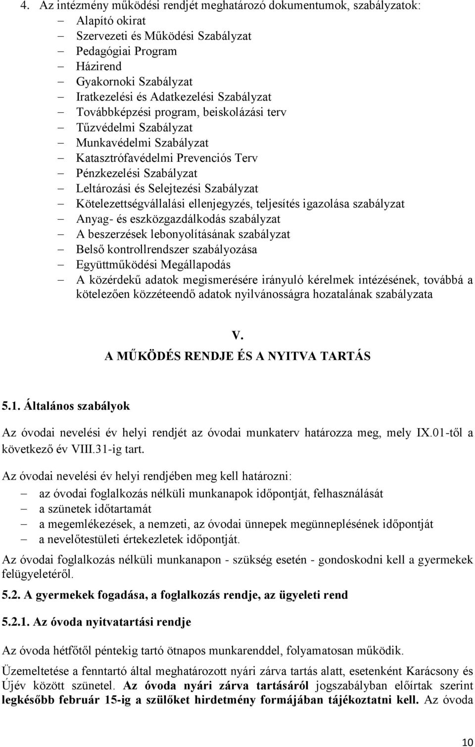 Szabályzat Kötelezettségvállalási ellenjegyzés, teljesítés igazolása szabályzat Anyag- és eszközgazdálkodás szabályzat A beszerzések lebonyolításának szabályzat Belső kontrollrendszer szabályozása