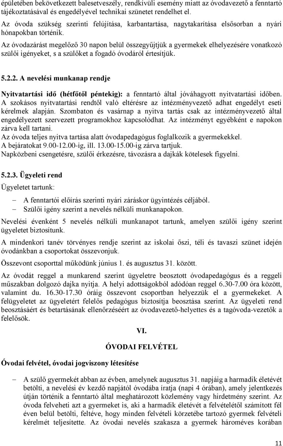 Az óvodazárást megelőző 30 napon belül összegyűjtjük a gyermekek elhelyezésére vonatkozó szülői igényeket, s a szülőket a fogadó óvodáról értesítjük. 5.2.