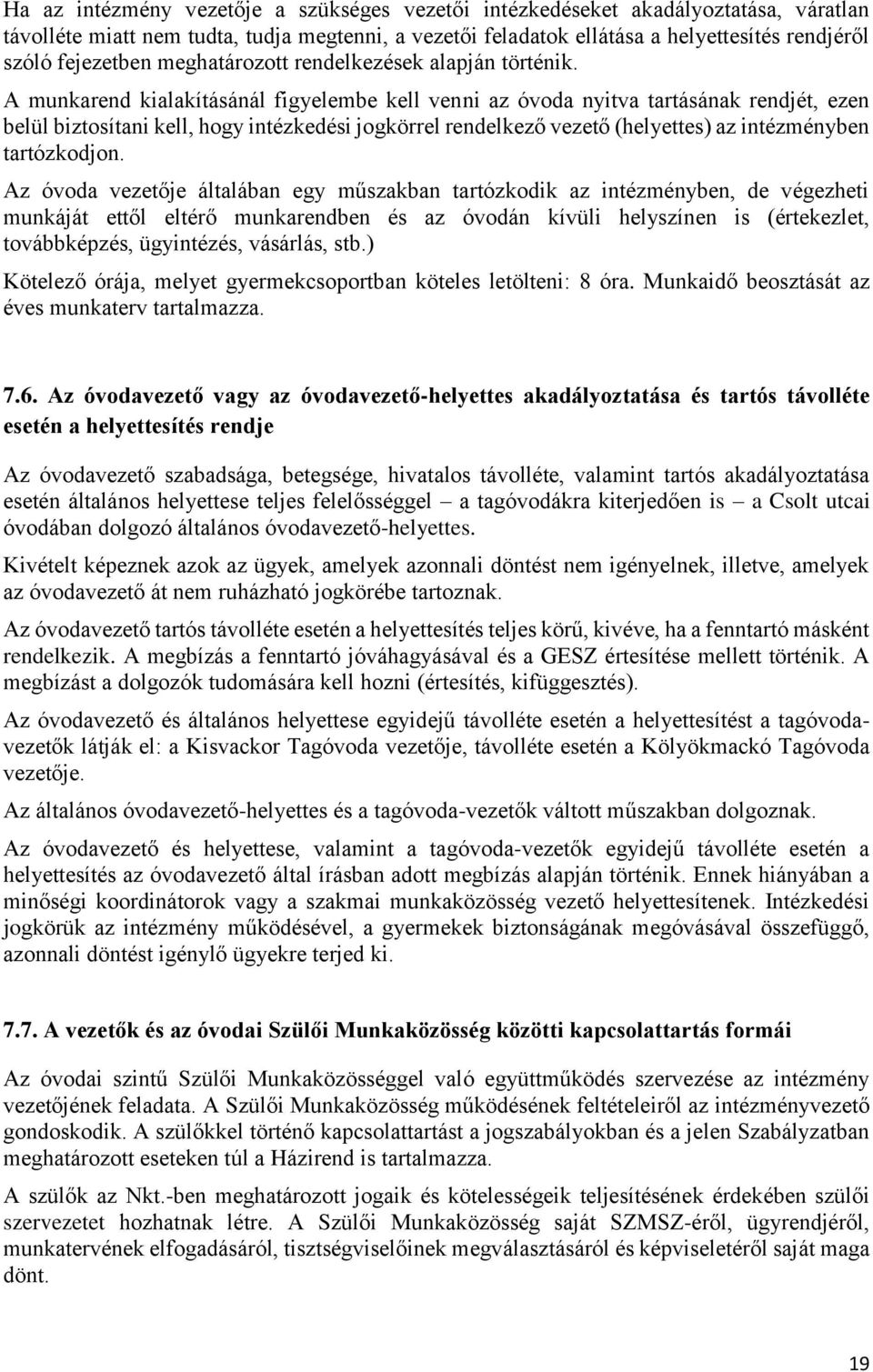 A munkarend kialakításánál figyelembe kell venni az óvoda nyitva tartásának rendjét, ezen belül biztosítani kell, hogy intézkedési jogkörrel rendelkező vezető (helyettes) az intézményben tartózkodjon.
