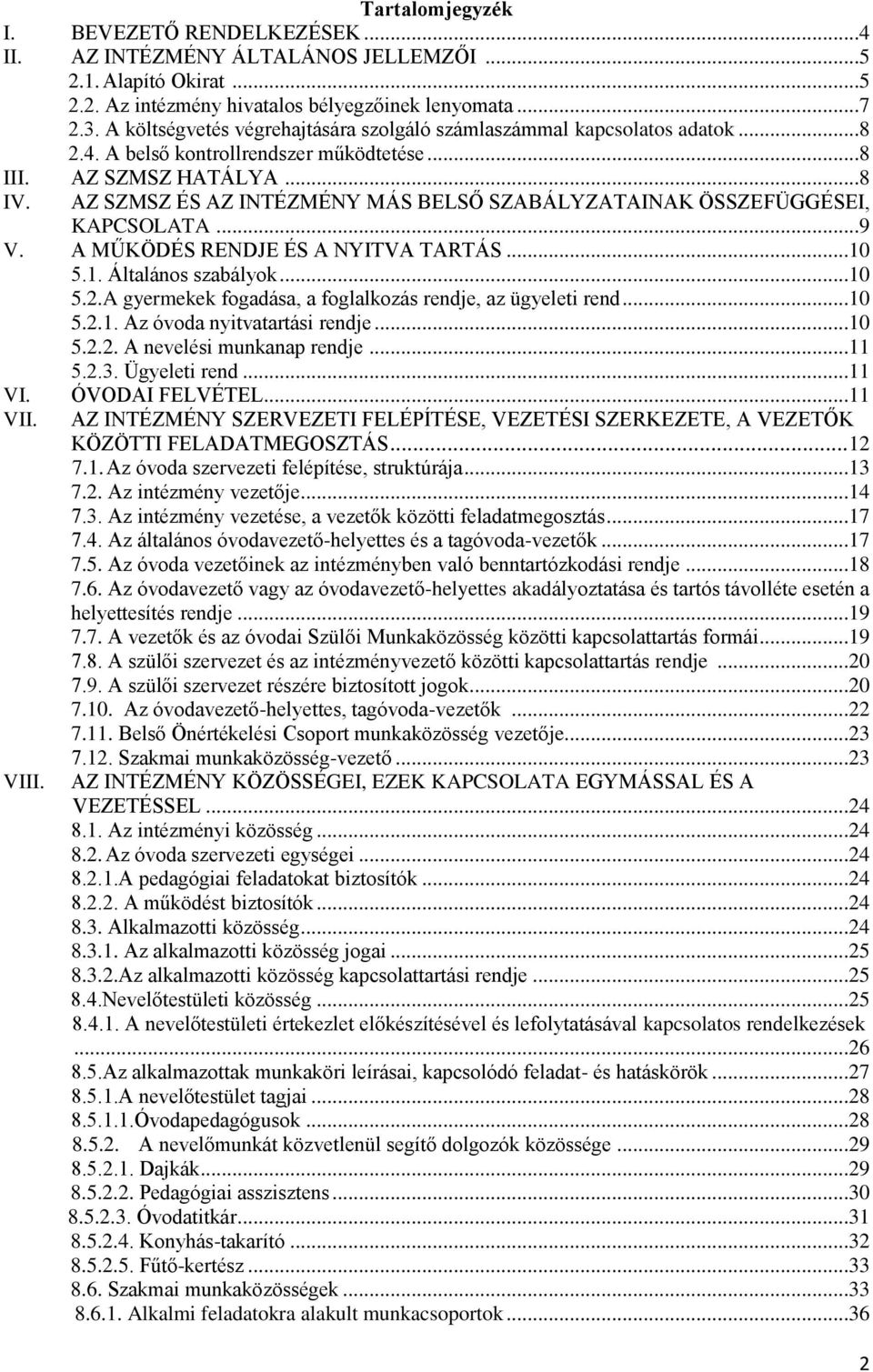 AZ SZMSZ ÉS AZ INTÉZMÉNY MÁS BELSŐ SZABÁLYZATAINAK ÖSSZEFÜGGÉSEI, KAPCSOLATA...9 V. A MŰKÖDÉS RENDJE ÉS A NYITVA TARTÁS...10 5.1. Általános szabályok...10 5.2.