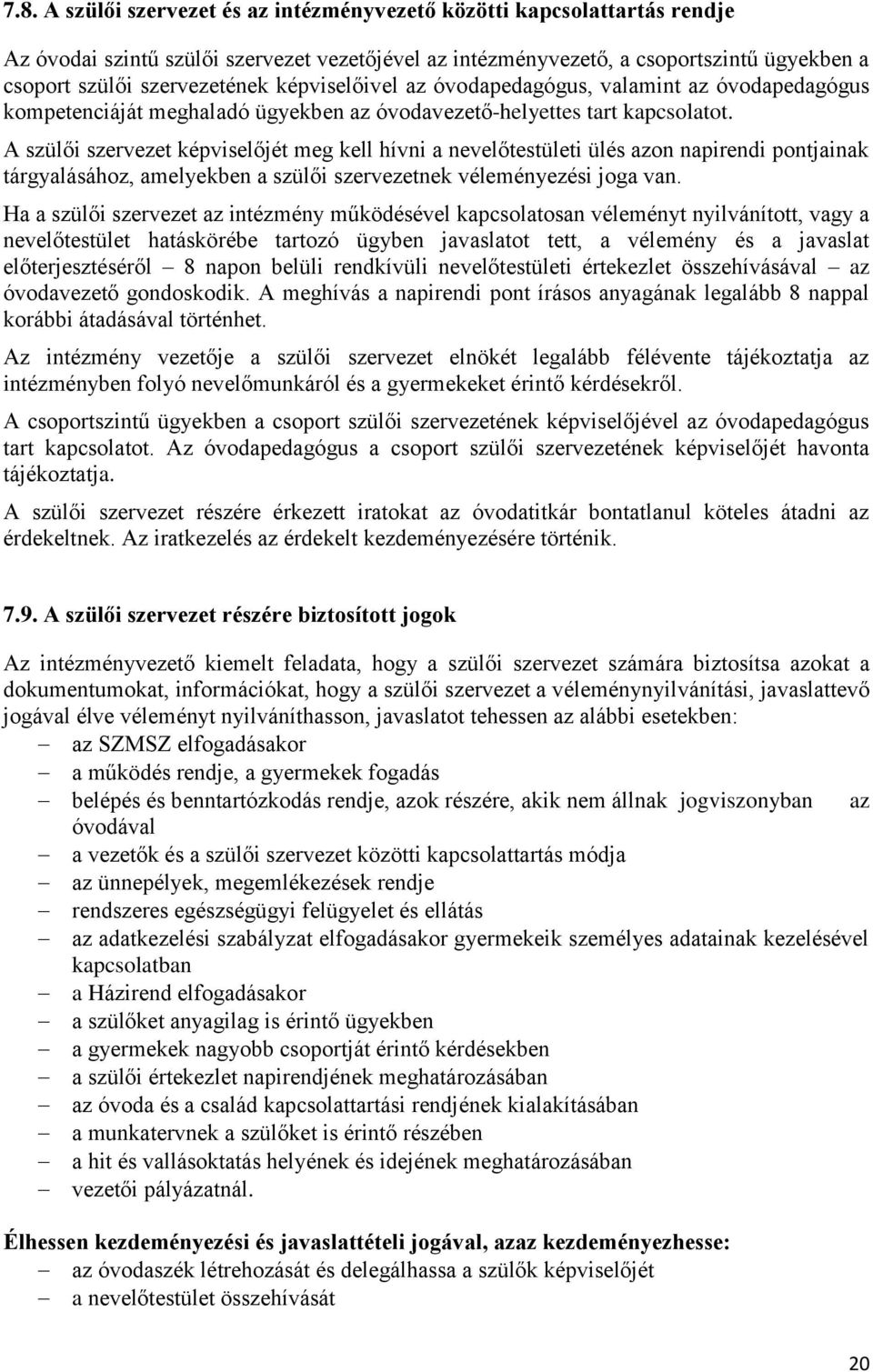 A szülői szervezet képviselőjét meg kell hívni a nevelőtestületi ülés azon napirendi pontjainak tárgyalásához, amelyekben a szülői szervezetnek véleményezési joga van.