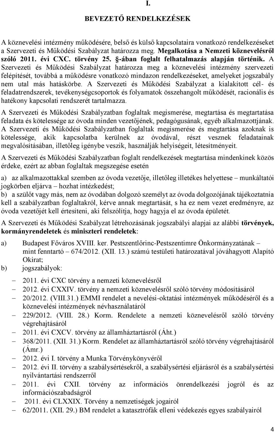 A Szervezeti és Működési Szabályzat határozza meg a köznevelési intézmény szervezeti felépítését, továbbá a működésre vonatkozó mindazon rendelkezéseket, amelyeket jogszabály nem utal más hatáskörbe.