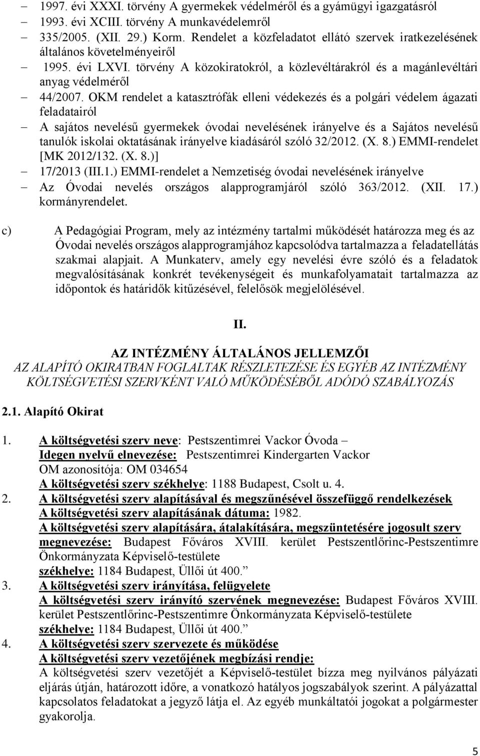 OKM rendelet a katasztrófák elleni védekezés és a polgári védelem ágazati feladatairól A sajátos nevelésű gyermekek óvodai nevelésének irányelve és a Sajátos nevelésű tanulók iskolai oktatásának