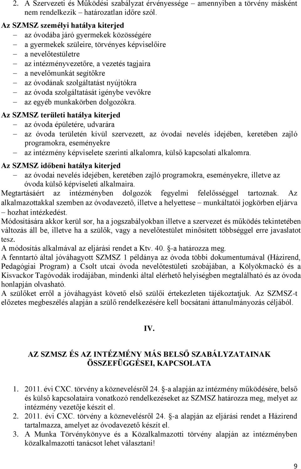 segítőkre az óvodának szolgáltatást nyújtókra az óvoda szolgáltatását igénybe vevőkre az egyéb munkakörben dolgozókra.
