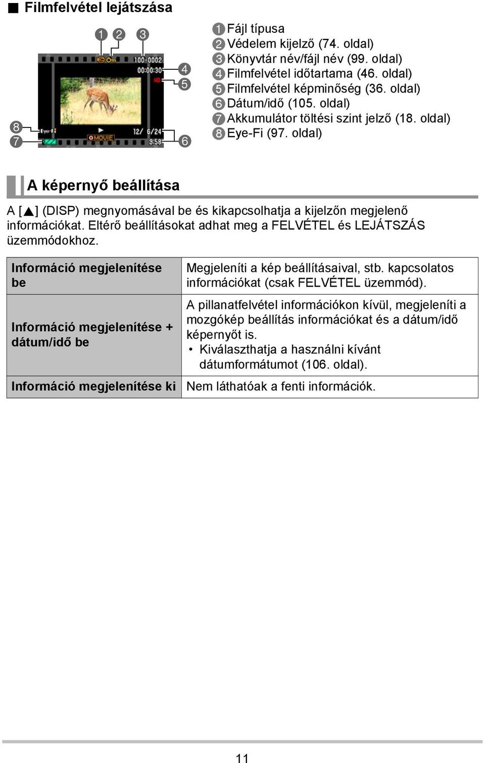 oldal) A képernyő beállítása A [8] (DISP) megnyomásával be és kikapcsolhatja a kijelzőn megjelenő információkat. Eltérő beállításokat adhat meg a FELVÉTEL és LEJÁTSZÁS üzemmódokhoz.