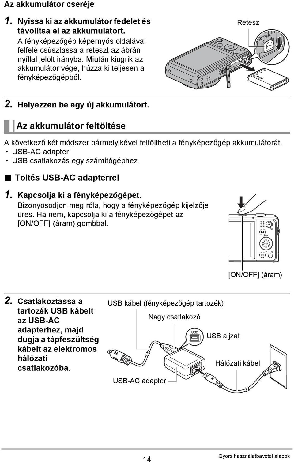 Az akkumulátor feltöltése A következő két módszer bármelyikével feltöltheti a fényképezőgép akkumulátorát. USB-AC adapter USB csatlakozás egy számítógéphez. Töltés USB-AC adapterrel 1.