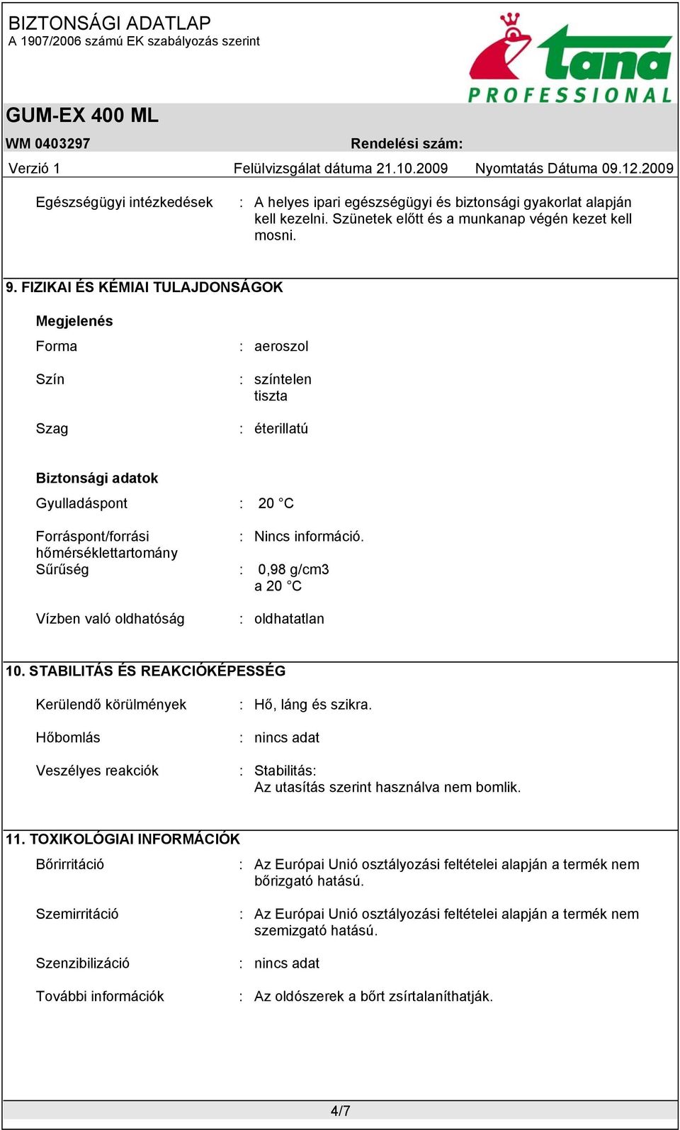 hőmérséklettartomány Sűrűség : 0,98 g/cm3 a 20 C Vízben való oldhatóság : oldhatatlan 10. STABILITÁS ÉS REAKCIÓKÉPESSÉG Kerülendő körülmények Hőbomlás Veszélyes reakciók : Hő, láng és szikra.