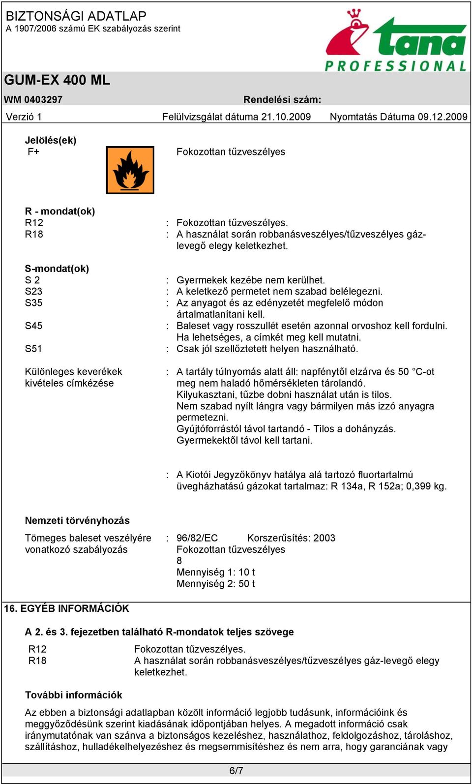 : Az anyagot és az edényzetét megfelelő módon ártalmatlanítani kell. : Baleset vagy rosszullét esetén azonnal orvoshoz kell fordulni. Ha lehetséges, a címkét meg kell mutatni.