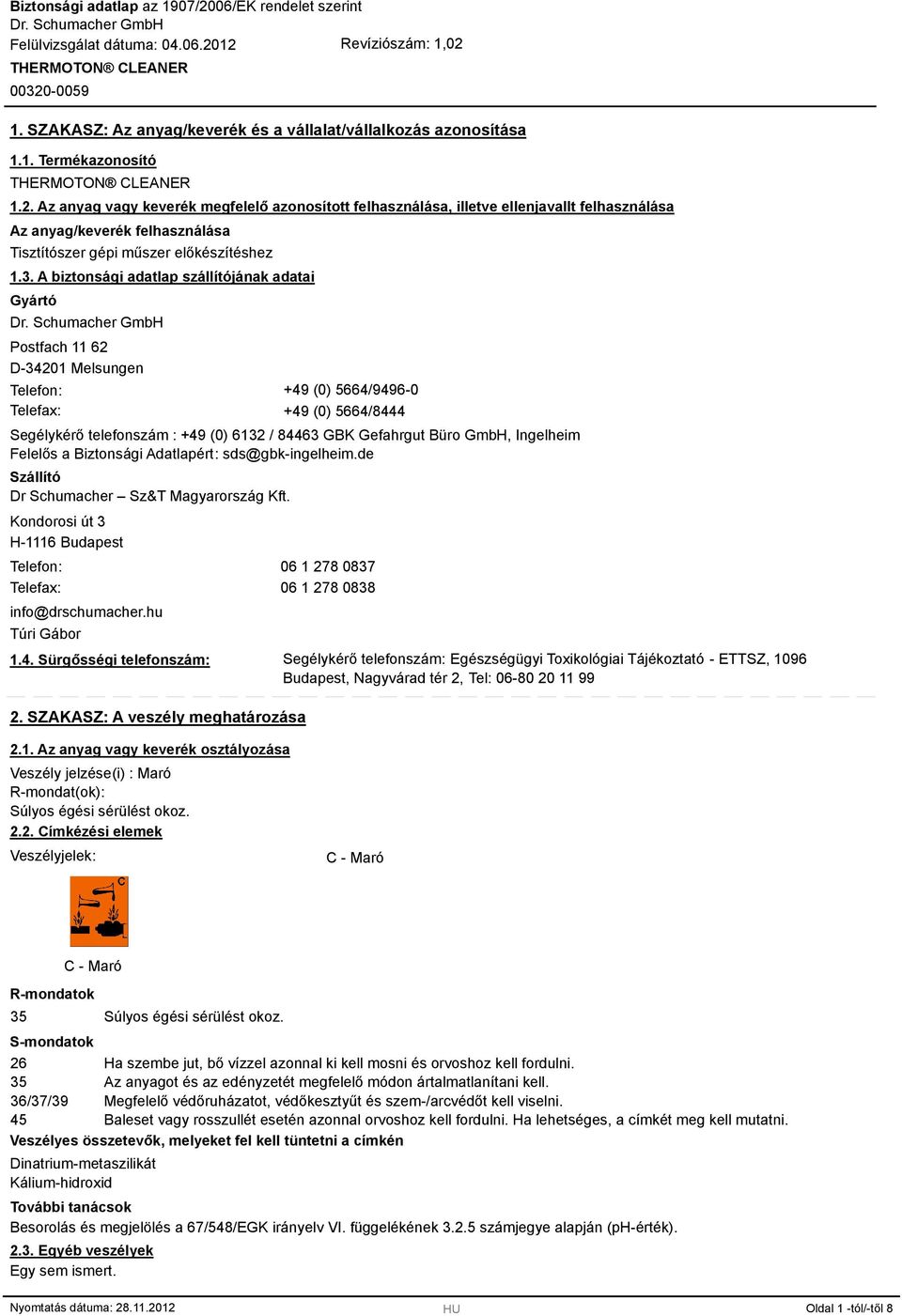 A biztonsági adatlap szállítójának adatai Gyártó Postfach 11 62 D-34201 Melsungen Telefon: +49 (0) 5664/9496-0 Telefax: +49 (0) 5664/444 Segélykérő telefonszám : +49 (0) 6132 / 4463 GBK Gefahrgut