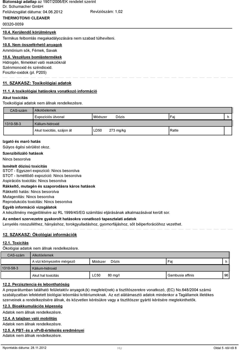 . SZAKASZ: Toxikológiai adatok 11.1. A toxikológiai hatásokra vonatkozó információ Akut toxicitás Toxikológiai adatok nem állnak rendelkezésre.