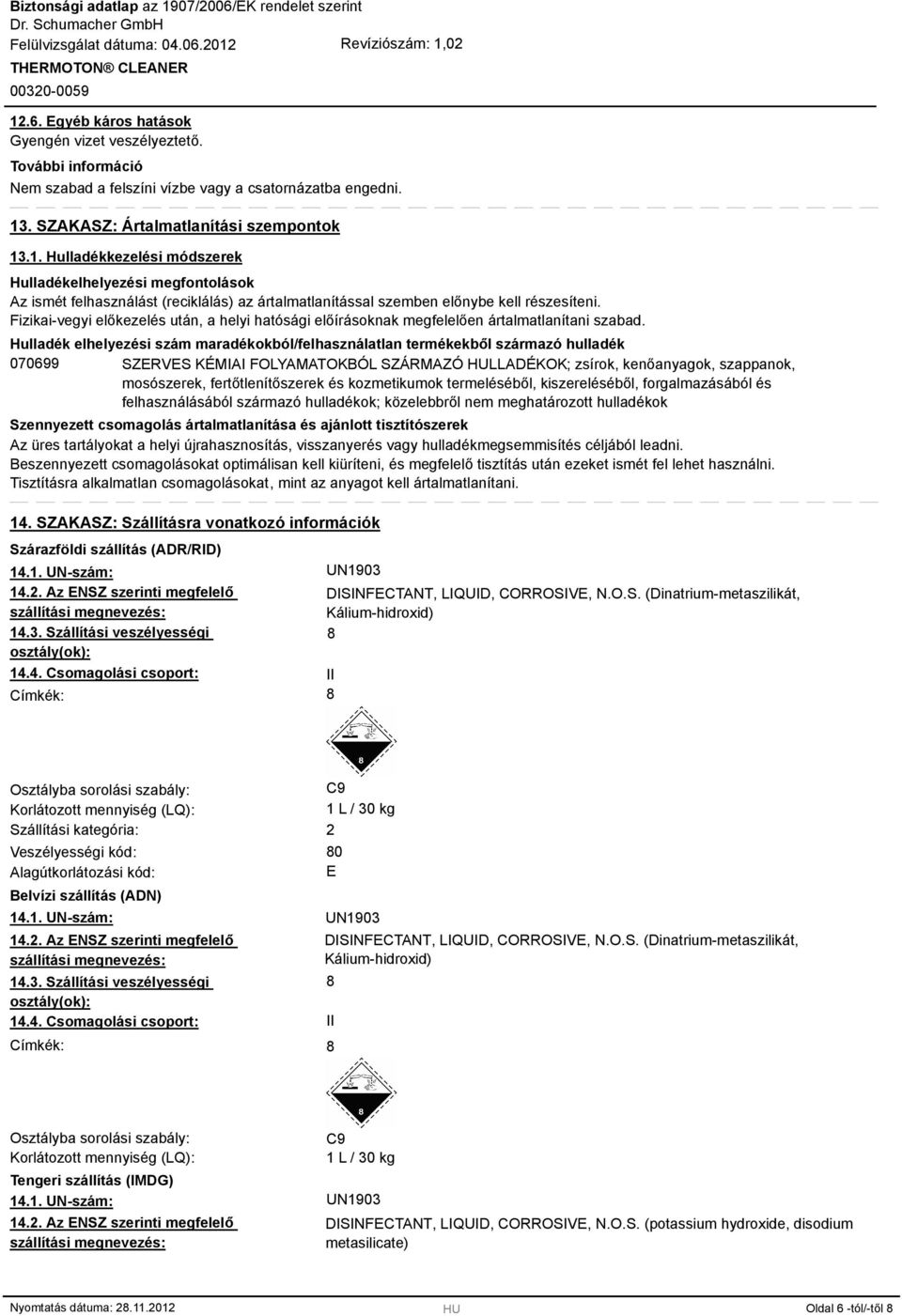 Hulladék elhelyezési szám maradékokból/felhasználatlan termékekből származó hulladék 070699 SZERVES KÉMIAI FOLYAMATOKBÓL SZÁRMAZÓ HULLADÉKOK; zsírok, kenőanyagok, szappanok, mosószerek,