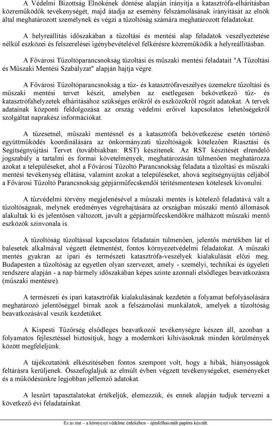 A helyreállítás időszakában a tűzoltási és mentési alap feladatok veszélyeztetése nélkül eszközei és felszerelései igénybevételével felkérésre közreműködik a helyreállításban.