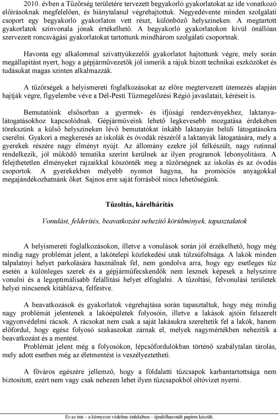A begyakorló gyakorlatokon kívül önállóan szervezett roncsvágási gyakorlatokat tartottunk mindhárom szolgálati csoportnak.