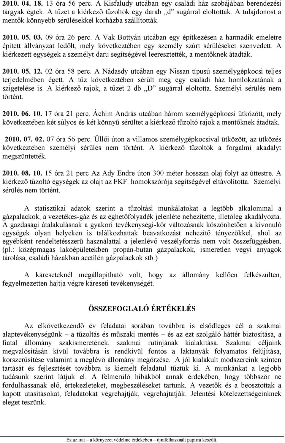 A Vak Bottyán utcában egy építkezésen a harmadik emeletre épített állványzat ledőlt, mely következtében egy személy szúrt sérüléseket szenvedett.