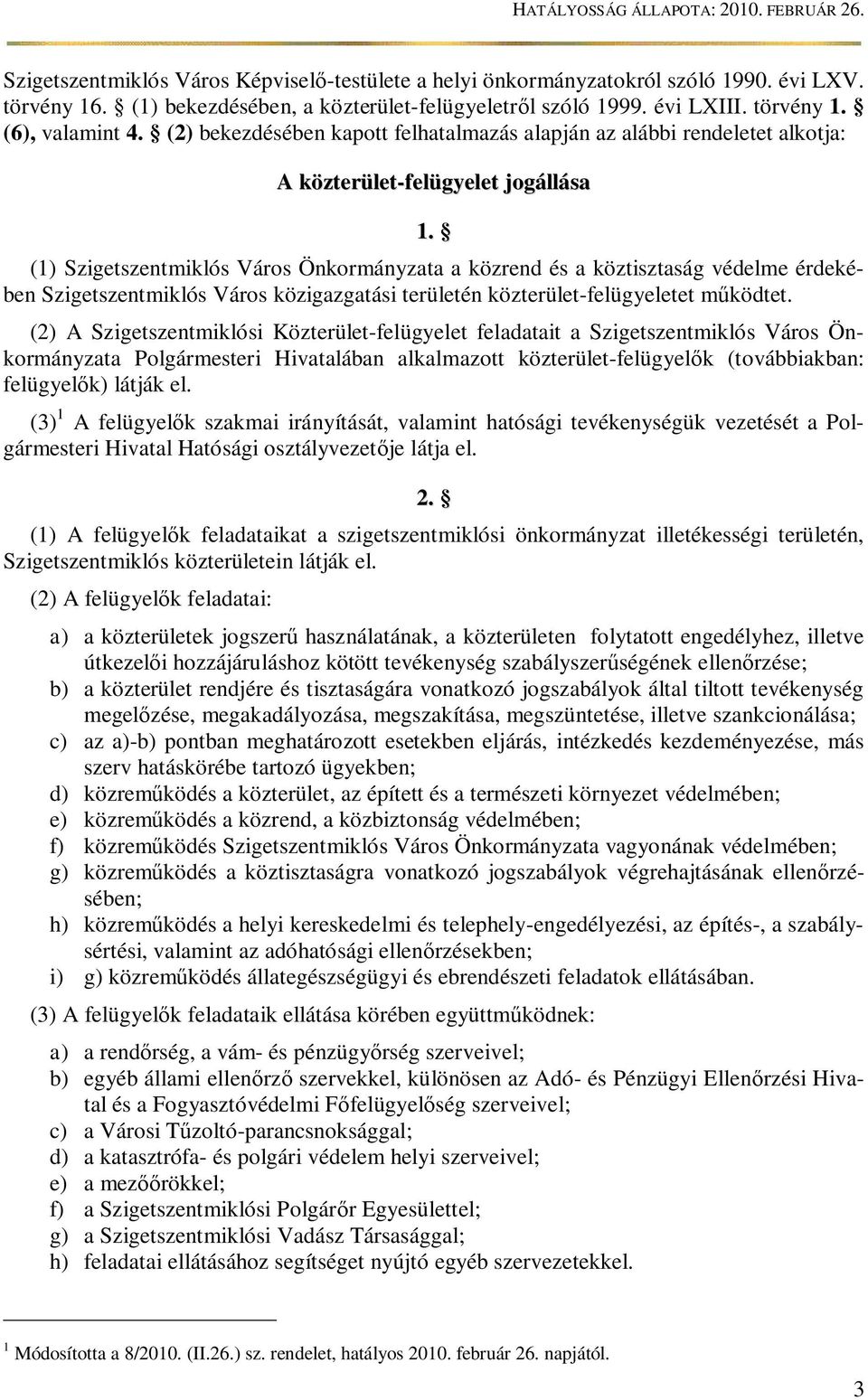 (1) Szigetszentmiklós Város Önkormányzata a közrend és a köztisztaság védelme érdekében Szigetszentmiklós Város közigazgatási területén közterület-felügyeletet m ködtet.