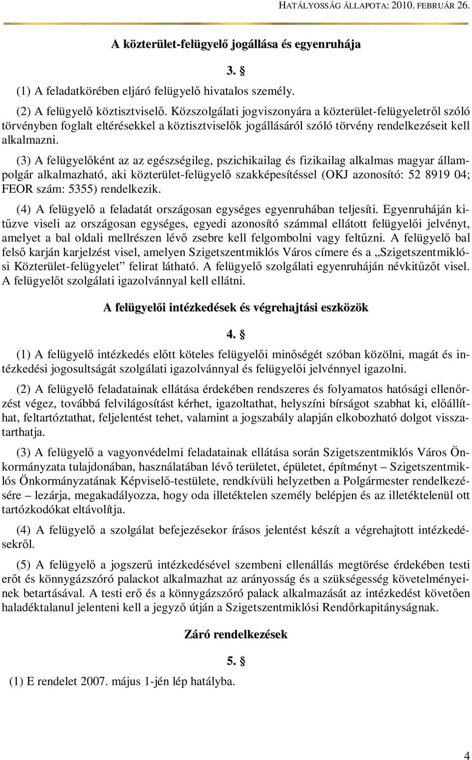 (3) A felügyel ként az az egészségileg, pszichikailag és fizikailag alkalmas magyar állampolgár alkalmazható, aki közterület-felügyel szakképesítéssel (OKJ azonosító: 52 8919 04; FEOR szám: 5355)