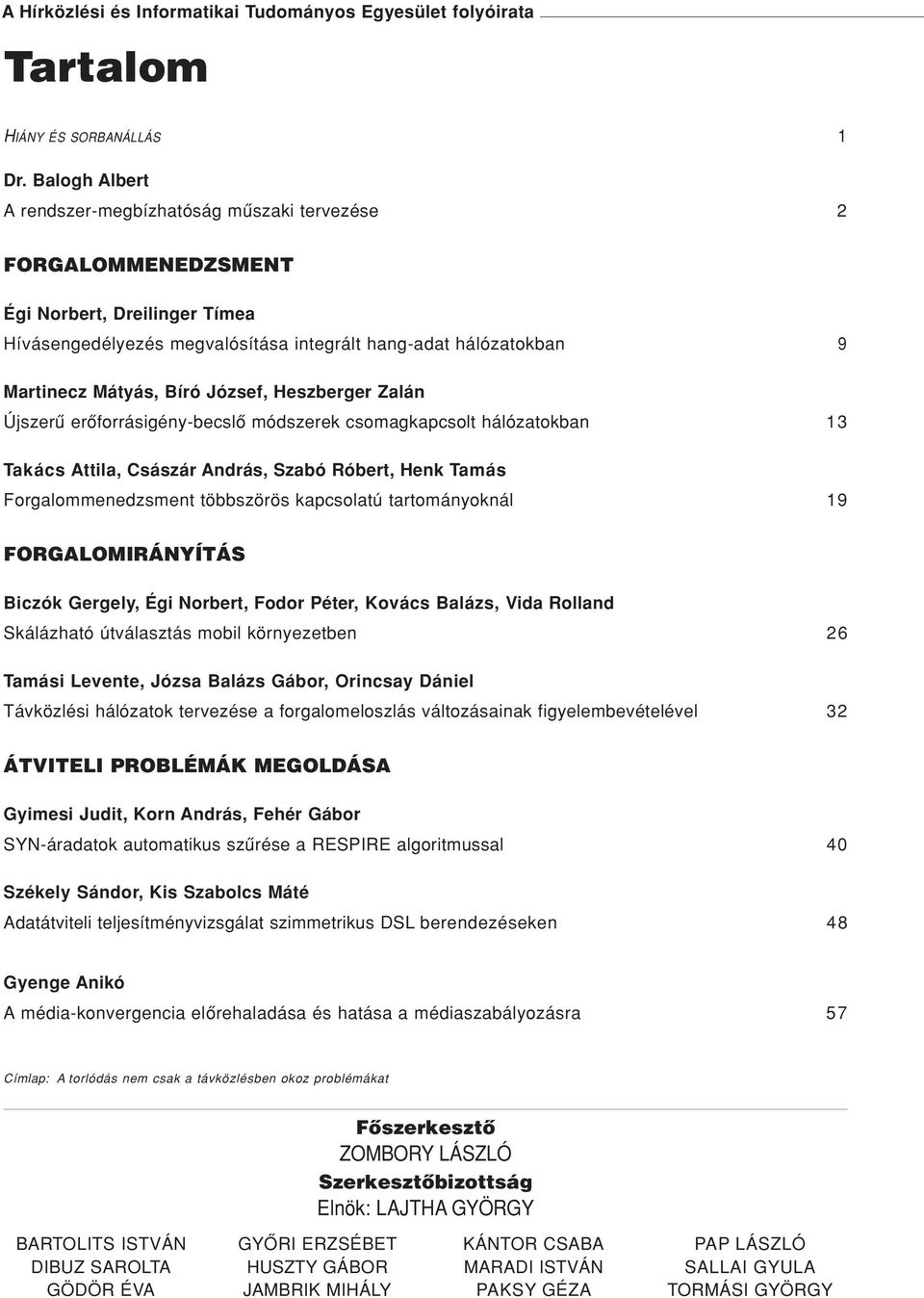 József, Heszberger Zalán Újszerû erôforrásigény-becslô módszerek csomagkapcsolt hálózatokban 13 Takács Attila, Császár András, Szabó Róbert, Henk Tamás Forgalommenedzsment többszörös kapcsolatú