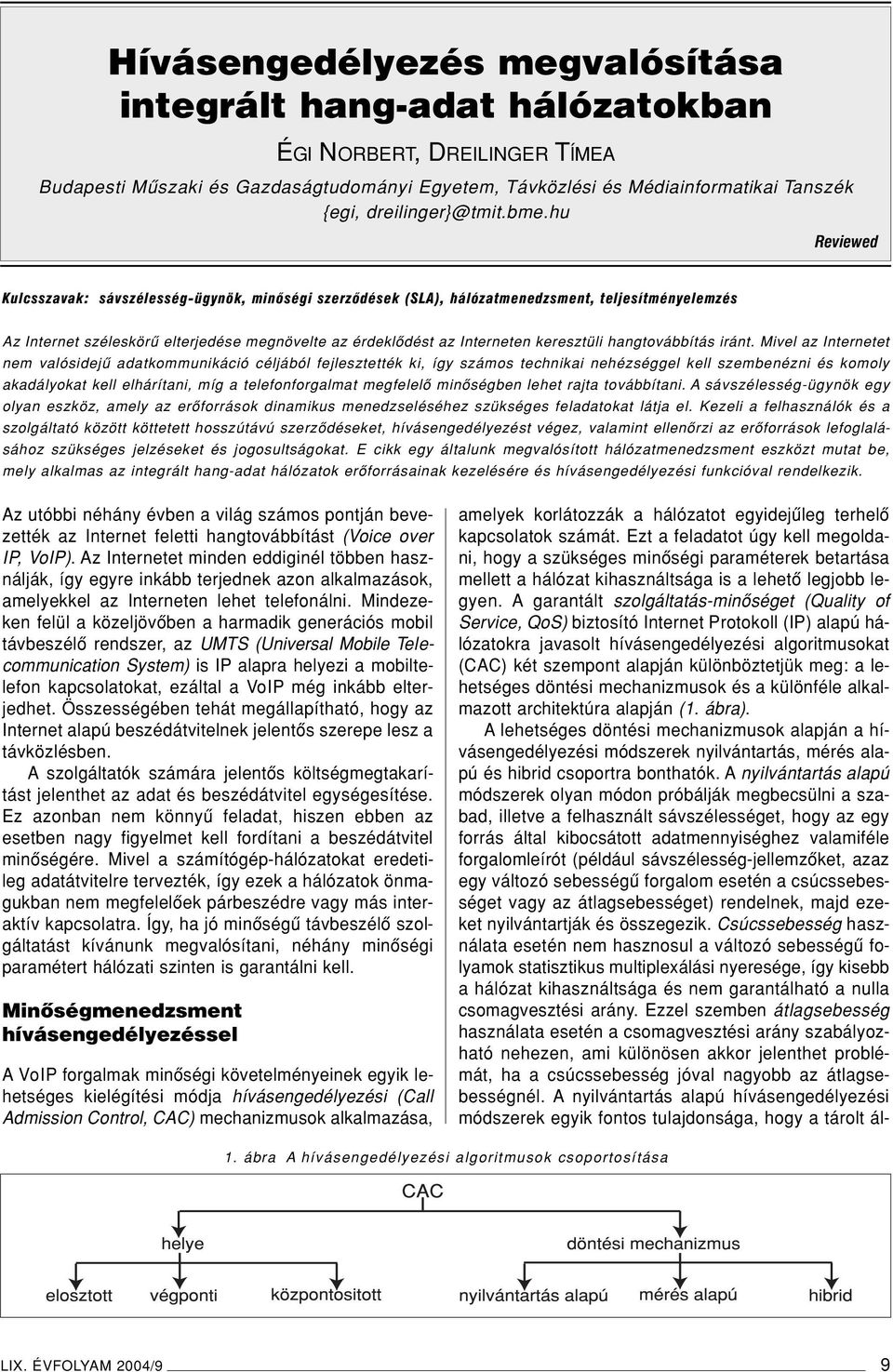 hu Reviewed Kulcsszavak: sávszélesség-ügynök, minôségi szerzôdések (SLA), hálózatmenedzsment, teljesítményelemzés Az Internet széleskörû elterjedése megnövelte az érdeklôdést az Interneten keresztüli