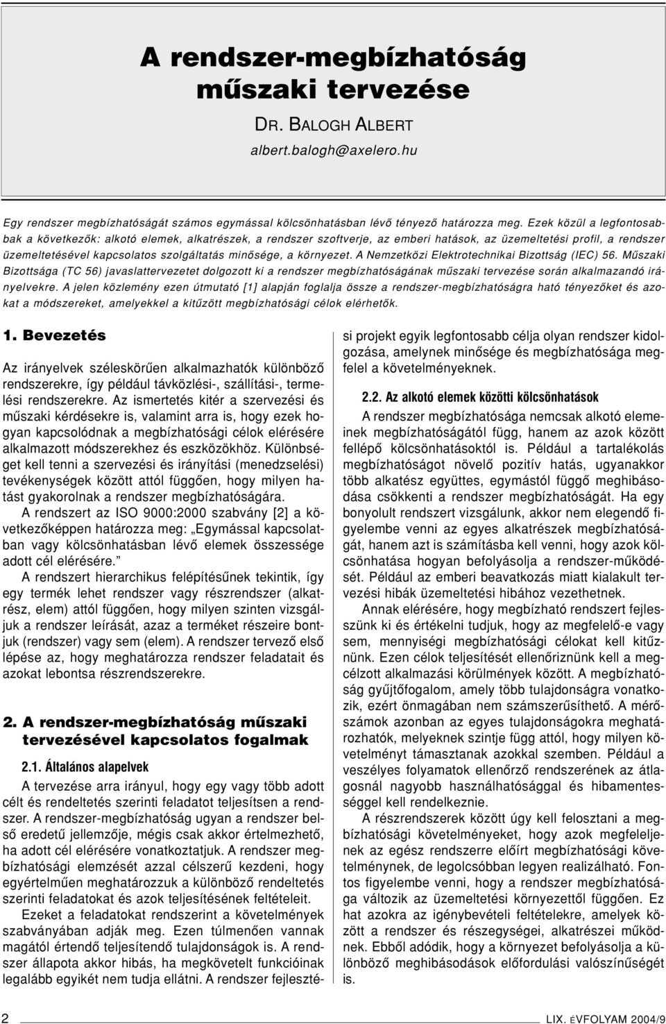 környezet. A Nemzetközi Elektrotechnikai Bizottság (IEC) 56. Mûszaki Bizottsága (TC 56) javaslattervezetet dolgozott ki a rendszer megbízhatóságának mûszaki tervezése során alkalmazandó irányelvekre.