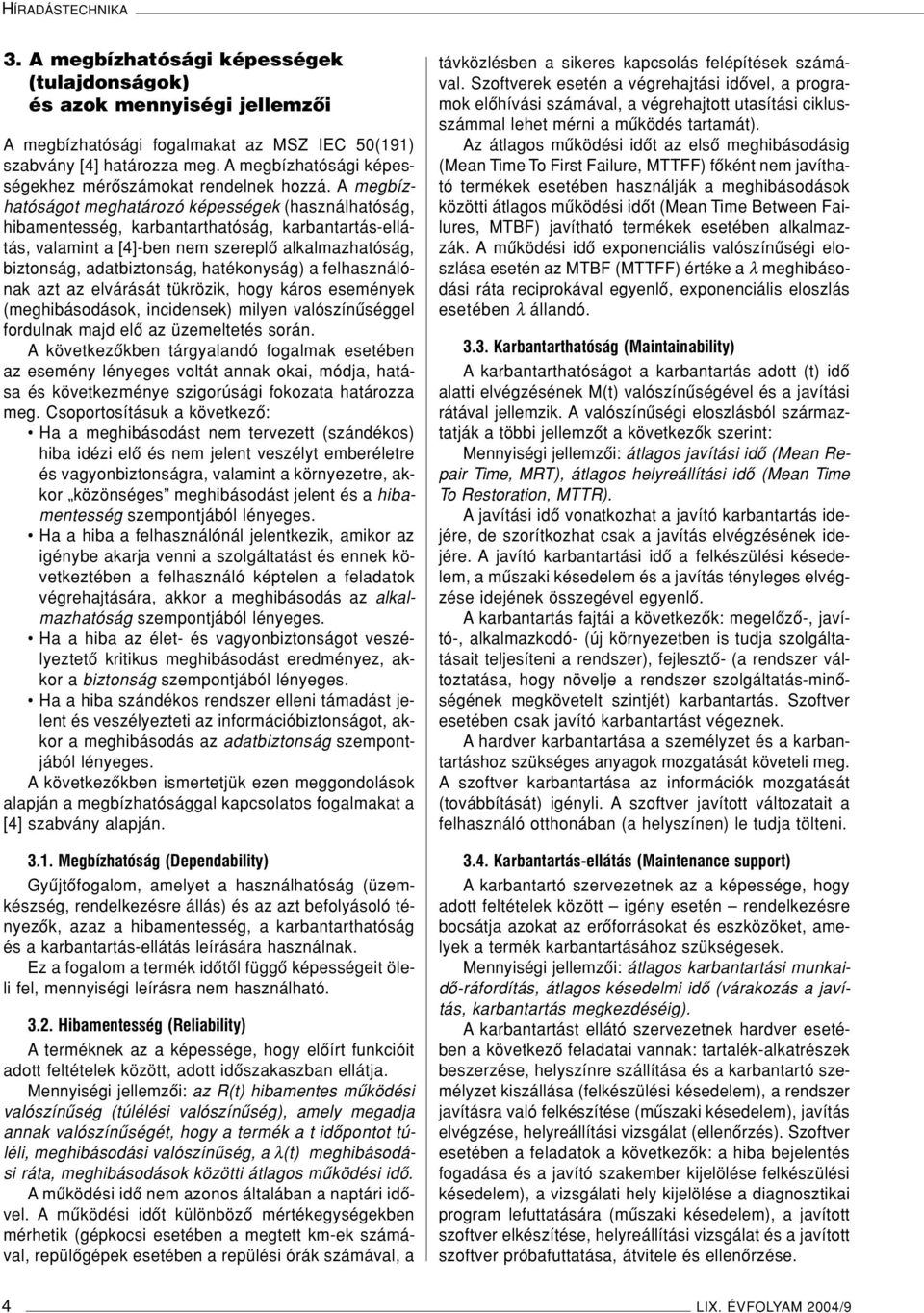 A megbízhatóságot meghatározó képességek (használhatóság, hibamentesség, karbantarthatóság, karbantartás-ellátás, valamint a [4]-ben nem szereplô alkalmazhatóság, biztonság, adatbiztonság,