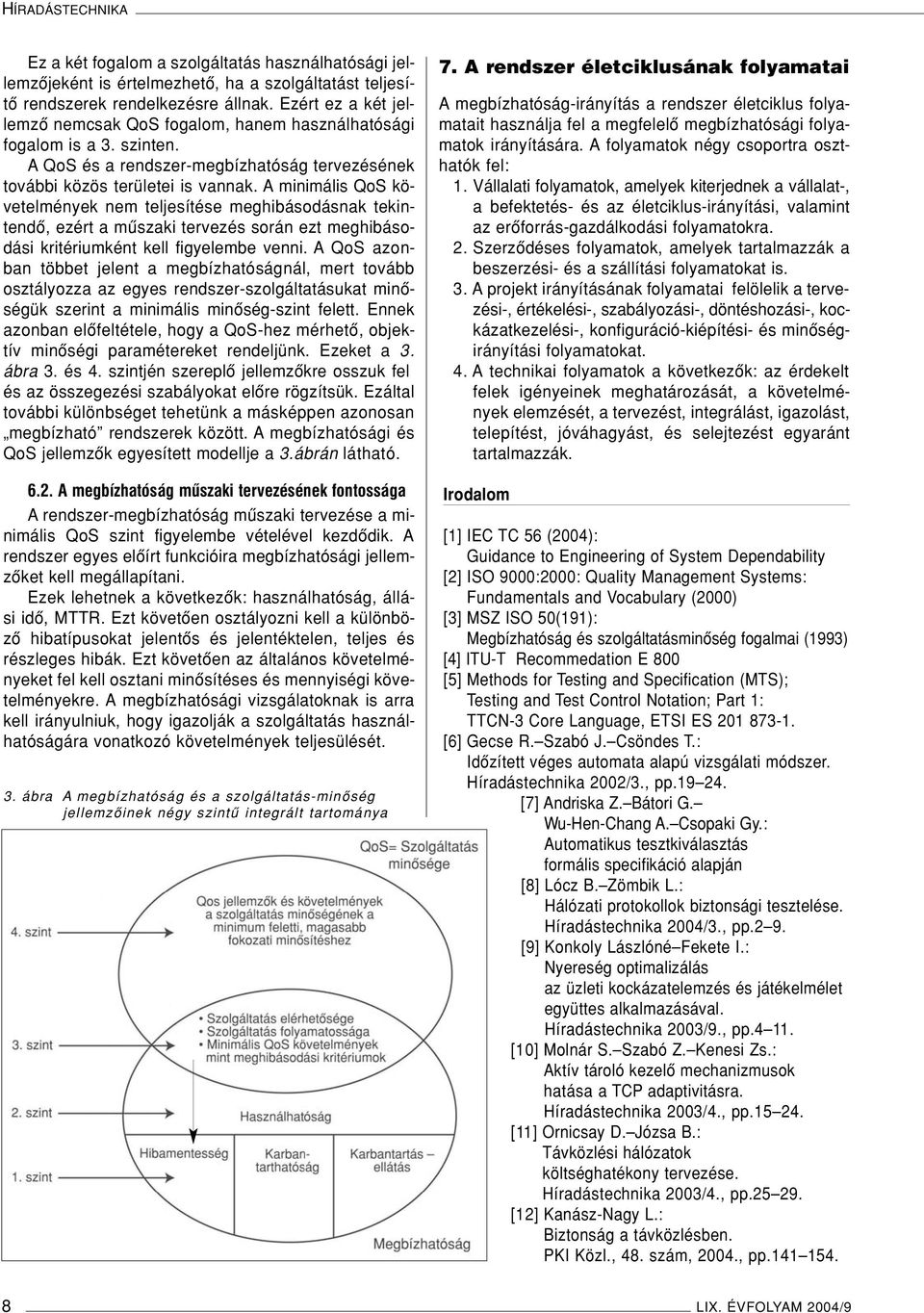 A minimális QoS követelmények nem teljesítése meghibásodásnak tekintendô, ezért a mûszaki tervezés során ezt meghibásodási kritériumként kell figyelembe venni.