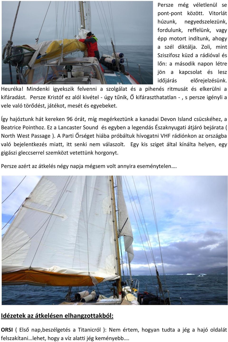 Mindenki igyekszik felvenni a szolgálat és a pihenés ritmusát és elkerülni a kifáradást.