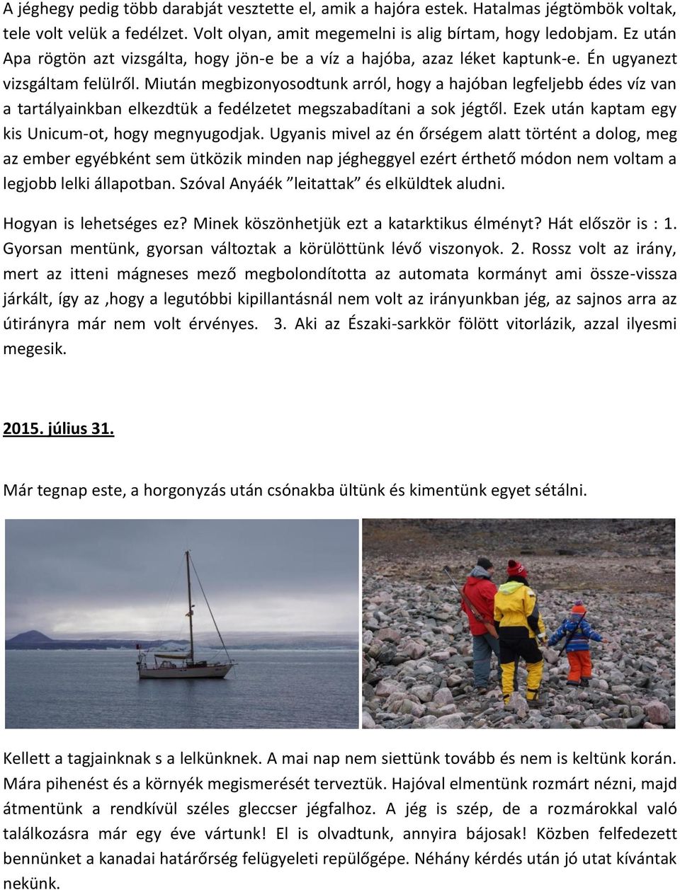 Miután megbizonyosodtunk arról, hogy a hajóban legfeljebb édes víz van a tartályainkban elkezdtük a fedélzetet megszabadítani a sok jégtől. Ezek után kaptam egy kis Unicum-ot, hogy megnyugodjak.