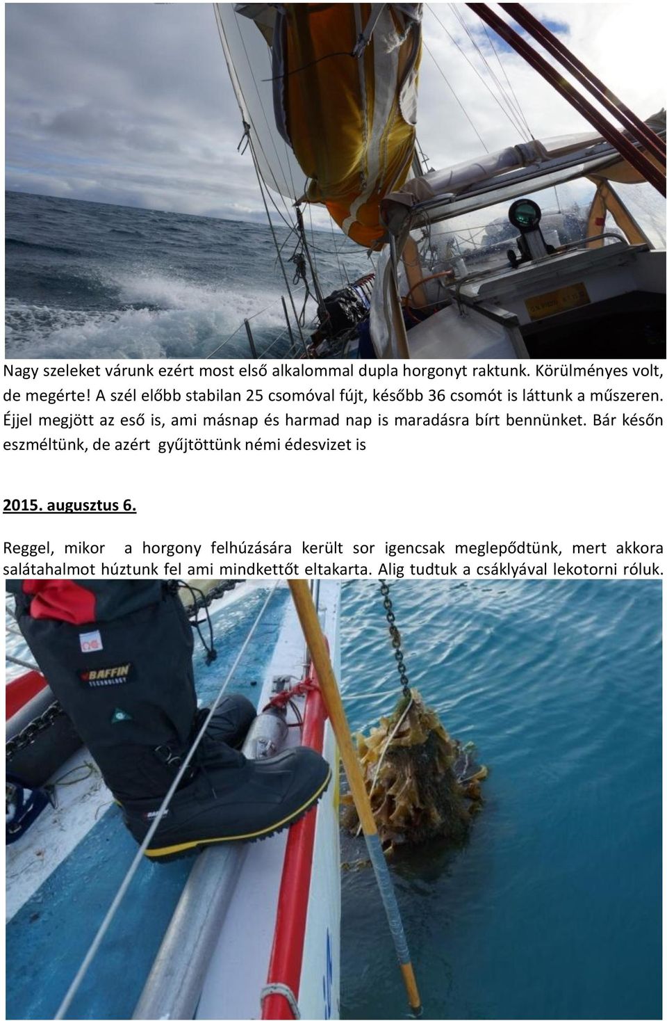 Éjjel megjött az eső is, ami másnap és harmad nap is maradásra bírt bennünket.
