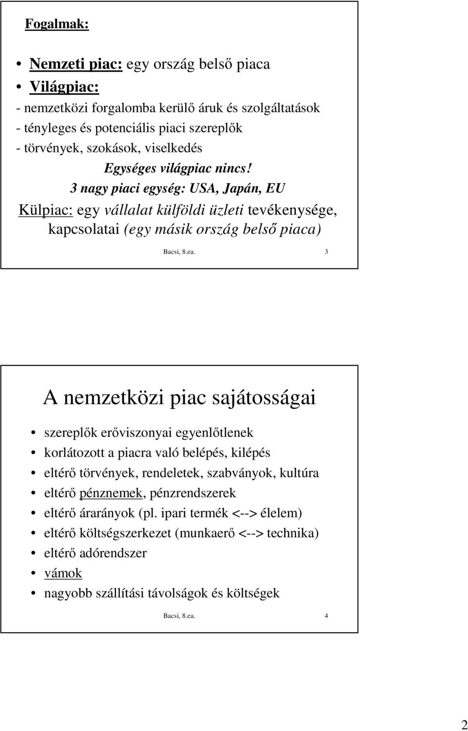 3 A nemzetközi piac sajátosságai szereplık erıviszonyai egyenlıtlenek korlátozott a piacra való belépés, kilépés eltérı törvények, rendeletek, szabványok, kultúra eltérı pénznemek,